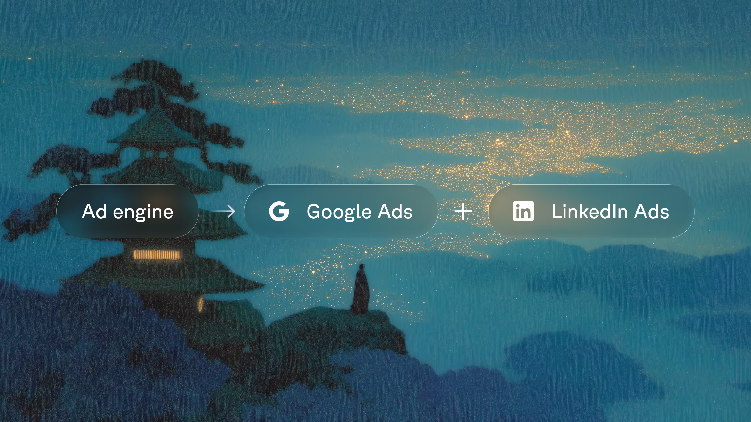 A moody twilight woodblock scene of a pagoda above a glowing valley, overlaid with pill-shaped labels reading "Ad engine → Google Ads + LinkedIn Ads".